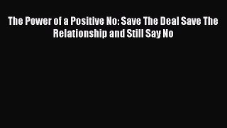 [Read book] The Power of a Positive No: Save The Deal Save The Relationship and Still Say No