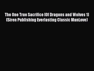 Download The One True Sacrifice [Of Dragons and Wolves 1] (Siren Publishing Everlasting Classic