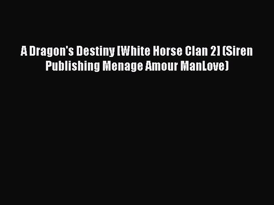 Read A Dragon's Destiny [White Horse Clan 2] (Siren Publishing Menage Amour ManLove) Ebook