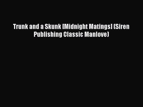 Read Trunk and a Skunk [Midnight Matings] (Siren Publishing Classic Manlove) PDF Online