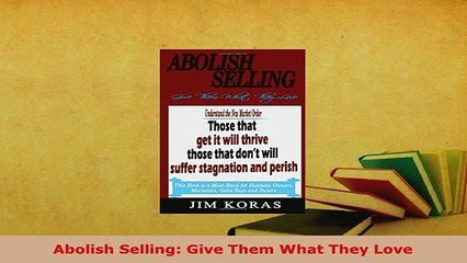 PDF  Abolish Selling Give Them What They Love Read Full Ebook