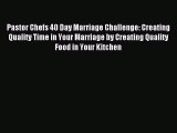Read Pastor Chefs 40 Day Marriage Challenge: Creating Quality Time in Your Marriage by Creating