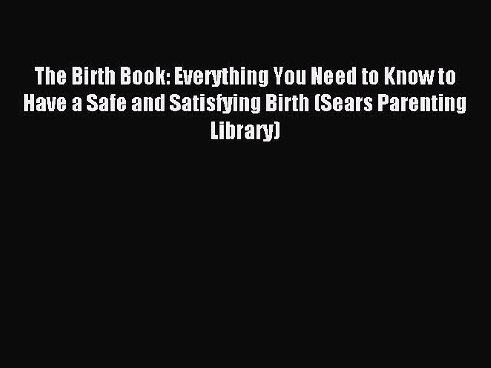 Read The Birth Book: Everything You Need to Know to Have a Safe and Satisfying Birth (Sears