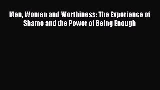 Read Men Women and Worthiness: The Experience of Shame and the Power of Being Enough Ebook