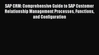 Read SAP CRM: Comprehensive Guide to SAP Customer Relationship Management Processes Functions