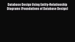 Read Database Design Using Entity-Relationship Diagrams (Foundations of Database Design) Ebook
