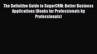 Read The Definitive Guide to SugarCRM: Better Business Applications (Books for Professionals