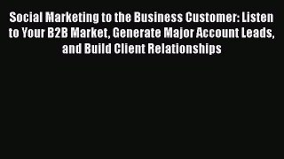 Read Social Marketing to the Business Customer: Listen to Your B2B Market Generate Major Account