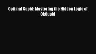 Read Optimal Cupid: Mastering the Hidden Logic of OkCupid PDF Free