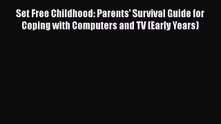 Read Set Free Childhood: Parents' Survival Guide for Coping with Computers and TV (Early Years)