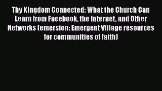 Read Thy Kingdom Connected: What the Church Can Learn from Facebook the Internet and Other