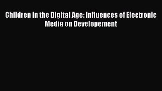 Download Children in the Digital Age: Influences of Electronic Media on Developement Ebook