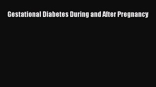 Read Gestational Diabetes During and After Pregnancy Ebook Free