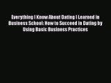 Read Everything I Know About Dating I Learned in Business School: How to Succeed in Dating