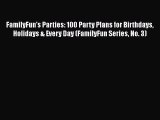 Read FamilyFun's Parties: 100 Party Plans for Birthdays Holidays & Every Day (FamilyFun Series