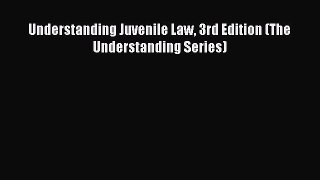 PDF Understanding Juvenile Law 3rd Edition (The Understanding Series) Free Books
