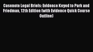 Download Casenote Legal Briefs: Evidence Keyed to Park and Friedman 12th Edition (with Evidence