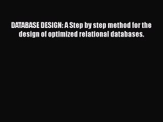 Read DATABASE DESIGN: A Step by step method for the design of optimized relational databases.