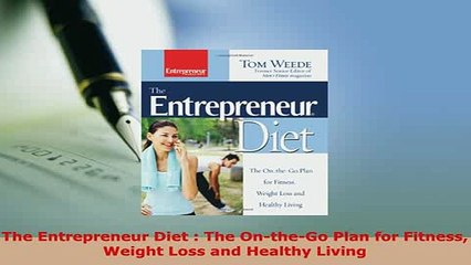 PDF  The Entrepreneur Diet  The OntheGo Plan for Fitness Weight Loss and Healthy Living Read Online