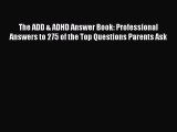 Read The ADD & ADHD Answer Book: Professional Answers to 275 of the Top Questions Parents Ask
