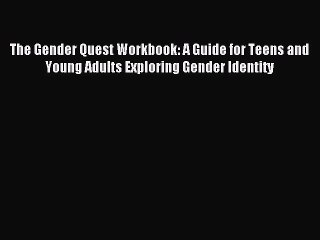 Download Video: Read The Gender Quest Workbook: A Guide for Teens and Young Adults Exploring Gender Identity