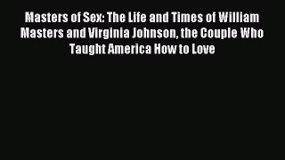 Read Masters of Sex: The Life and Times of William Masters and Virginia Johnson the Couple