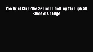 Read The Grief Club: The Secret to Getting Through All Kinds of Change Ebook Free