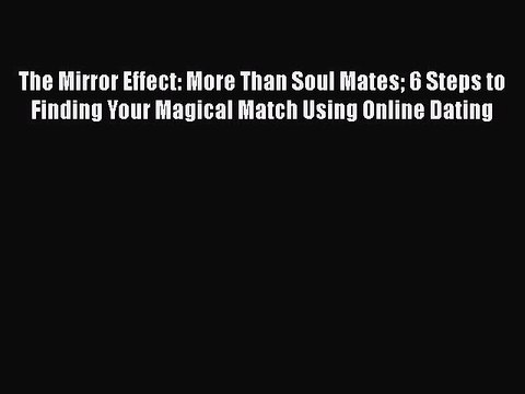 Read The Mirror Effect: More Than Soul Mates 6 Steps to Finding Your Magical Match Using Online