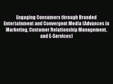 Read Engaging Consumers through Branded Entertainment and Convergent Media (Advances in Marketing