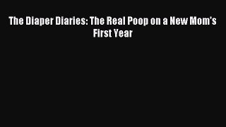 Read The Diaper Diaries: The Real Poop on a New Mom's First Year Ebook Free