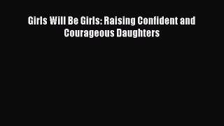 Read Girls Will Be Girls: Raising Confident and Courageous Daughters Ebook Free