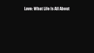 Read Love: What Life Is All About Ebook Free