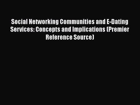 Read Social Networking Communities and E-Dating Services: Concepts and Implications (Premier