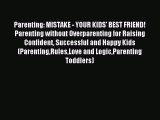 Read Parenting: MISTAKE - YOUR KIDS' BEST FRIEND!Parenting without Overparenting for Raising