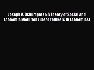 [Read book] Joseph A. Schumpeter: A Theory of Social and Economic Evolution (Great Thinkers