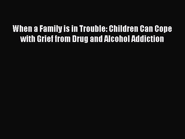 Read When a Family is in Trouble: Children Can Cope with Grief from Drug and Alcohol Addiction