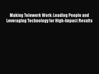 [Read book] Making Telework Work: Leading People and Leveraging Technology for High-Impact