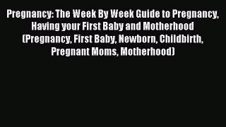 Read Pregnancy: The Week By Week Guide to Pregnancy Having your First Baby and Motherhood (Pregnancy