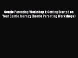 Read Gentle Parenting Workshop 1: Getting Started on Your Gentle Journey (Gentle Parenting