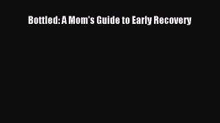 Read Bottled: A Mom's Guide to Early Recovery Ebook Free