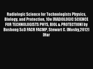 Read Radiologic Science for Technologists Physics Biology and Protection 10e [RADIOLOGIC SCIENCE