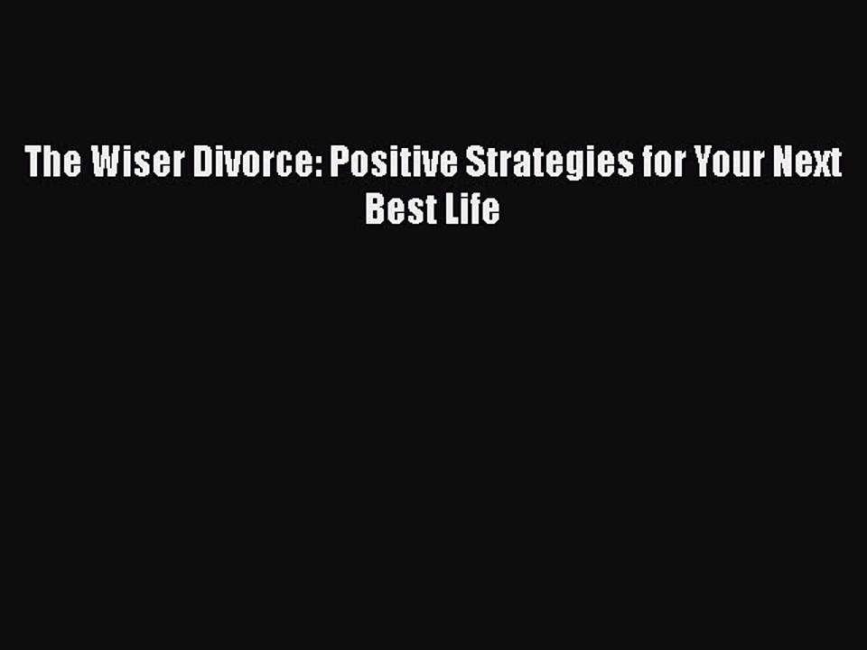 PDF The Wiser Divorce: Positive Strategies for Your Next Best Life Free Books