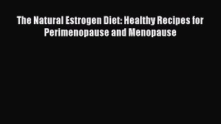 Read The Natural Estrogen Diet: Healthy Recipes for Perimenopause and Menopause Ebook Free