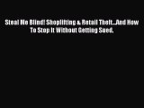 Download Steal Me Blind! Shoplifting & Retail Theft...And How To Stop It Without Getting Sued.