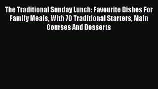 Read The Traditional Sunday Lunch: Favourite Dishes For Family Meals With 70 Traditional Starters
