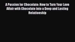 Read A Passion for Chocolate: How to Turn Your Love Affair with Chocolate into a Deep and Lasting