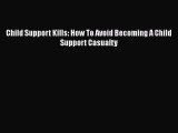 PDF Child Support Kills: How To Avoid Becoming A Child Support Casualty  EBook