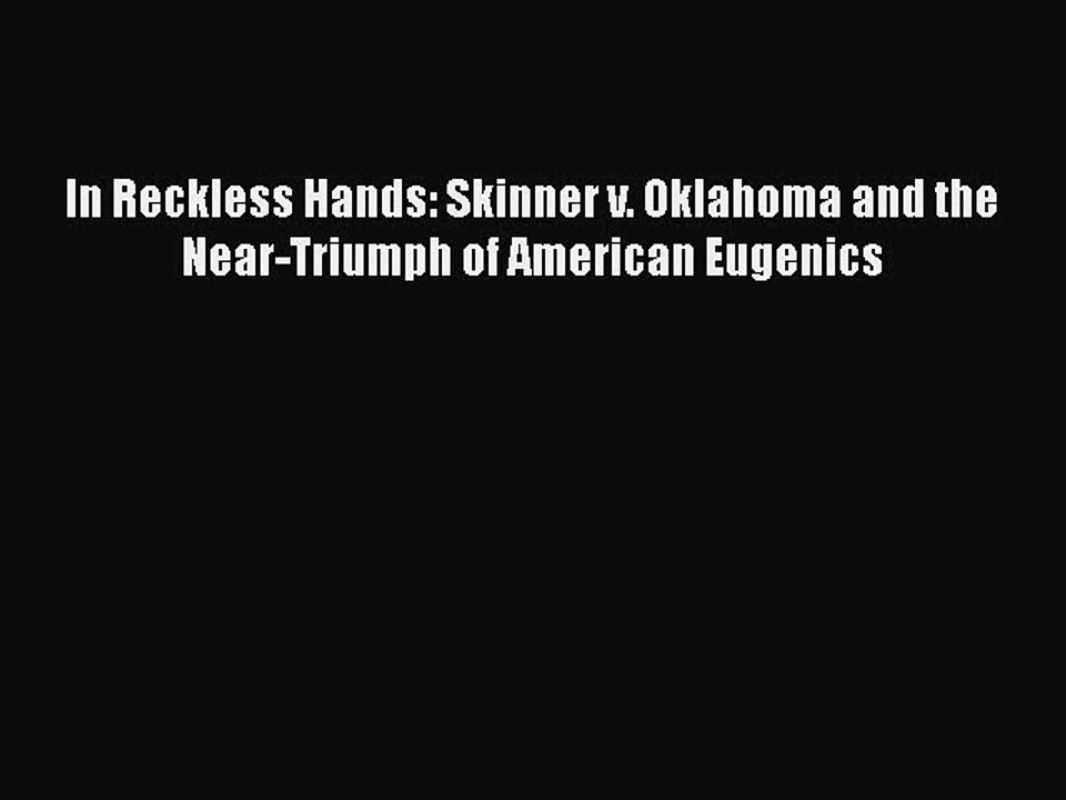 Download In Reckless Hands: Skinner v. Oklahoma and the Near-Triumph of American Eugenics Free