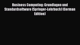 Read Business Computing: Grundlagen und Standardsoftware (Springer-Lehrbuch) (German Edition)