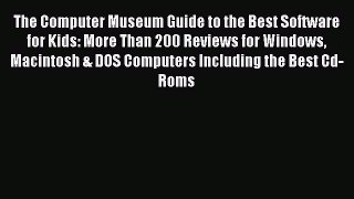 Read The Computer Museum Guide to the Best Software for Kids: More Than 200 Reviews for Windows